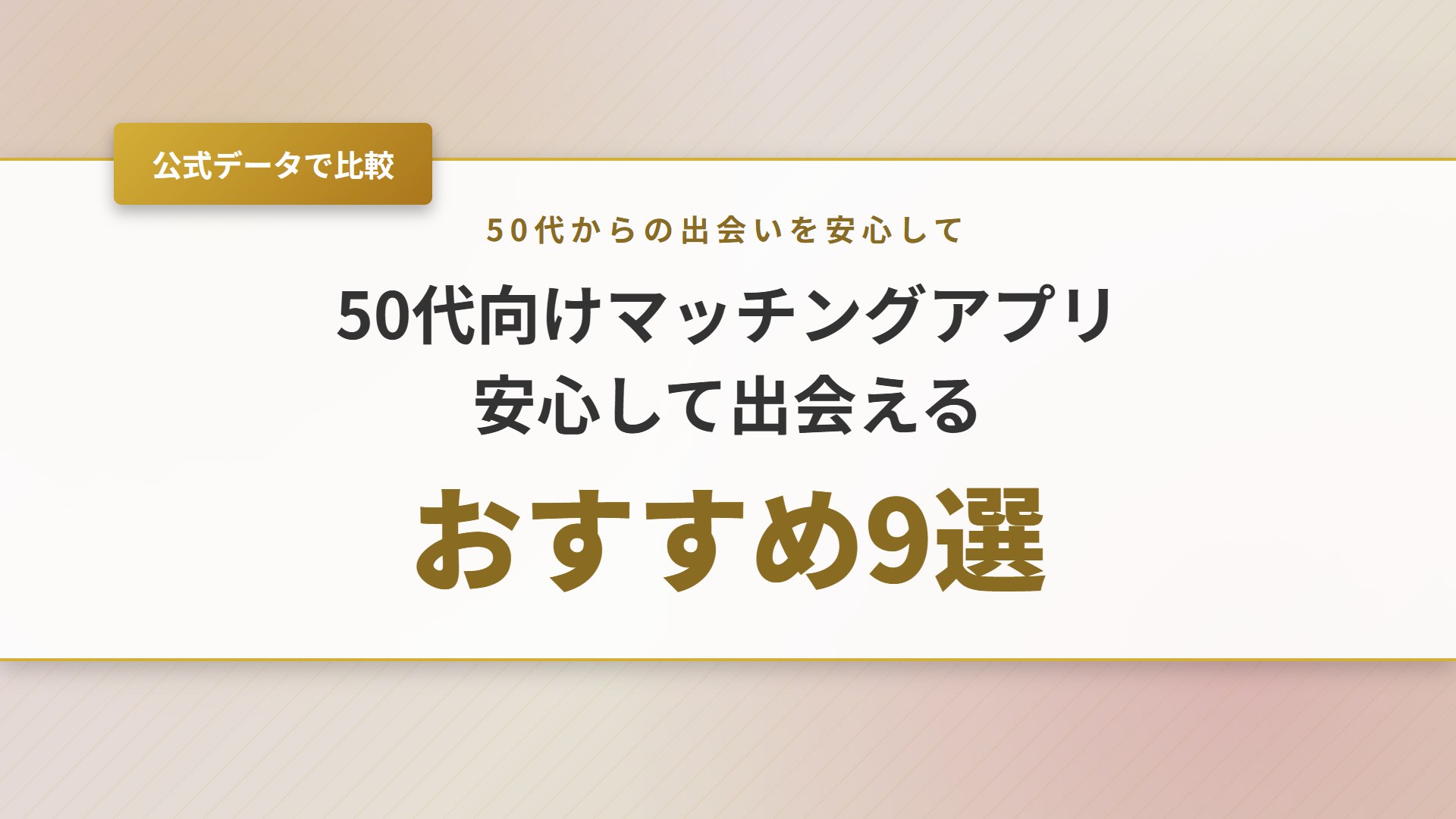 【2026年】50代のマッチングアプリおすすめ9選！再婚や詐欺対策も